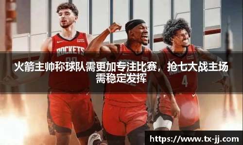 火箭主帅称球队需更加专注比赛，抢七大战主场需稳定发挥
