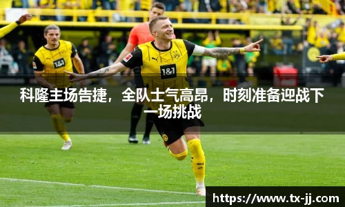 科隆主场告捷，全队士气高昂，时刻准备迎战下一场挑战
