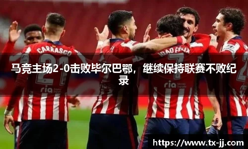 马竞主场2-0击败毕尔巴鄂，继续保持联赛不败纪录