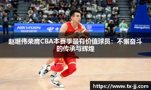 赵继伟荣膺CBA本赛季最有价值球员：不懈奋斗的传承与辉煌