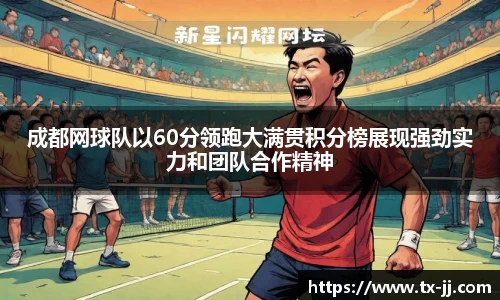 成都网球队以60分领跑大满贯积分榜展现强劲实力和团队合作精神