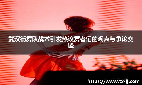 武汉街舞队战术引发热议舞者们的观点与争论交锋