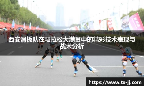 西安滑板队在马拉松大满贯中的精彩技术表现与战术分析