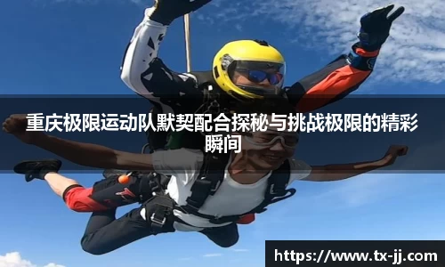 重庆极限运动队默契配合探秘与挑战极限的精彩瞬间