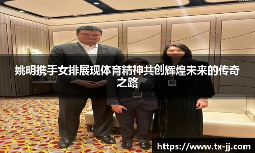 姚明携手女排展现体育精神共创辉煌未来的传奇之路