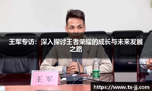 王军专访：深入探讨王者荣耀的成长与未来发展之路