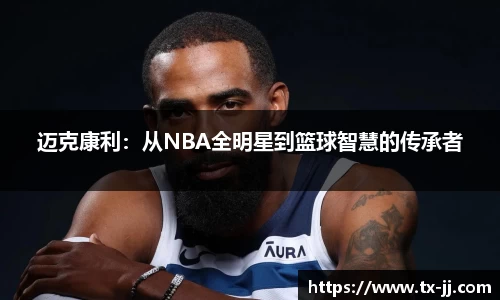 迈克康利：从NBA全明星到篮球智慧的传承者