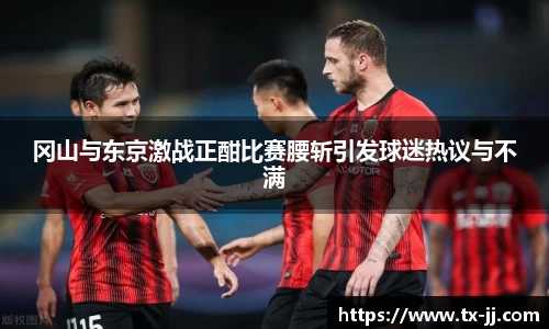 冈山与东京激战正酣比赛腰斩引发球迷热议与不满