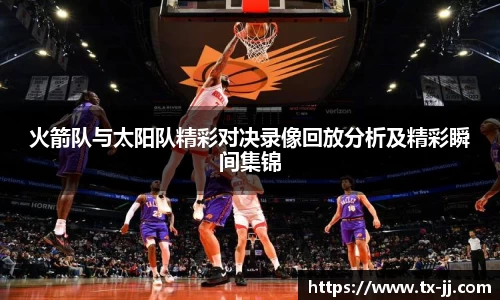 火箭队与太阳队精彩对决录像回放分析及精彩瞬间集锦