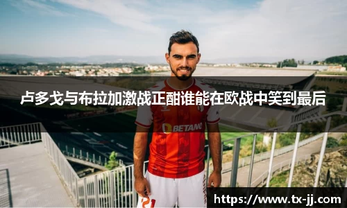 卢多戈与布拉加激战正酣谁能在欧战中笑到最后