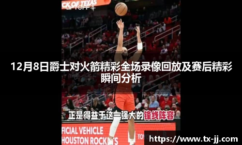 12月8日爵士对火箭精彩全场录像回放及赛后精彩瞬间分析