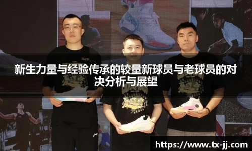 新生力量与经验传承的较量新球员与老球员的对决分析与展望