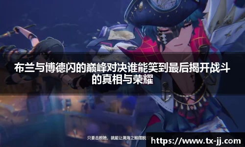 布兰与博德闪的巅峰对决谁能笑到最后揭开战斗的真相与荣耀