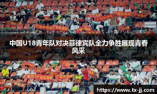 中国U18青年队对决菲律宾队全力争胜展现青春风采