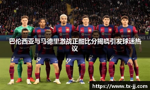 巴伦西亚与马德里激战正酣比分揭晓引发球迷热议